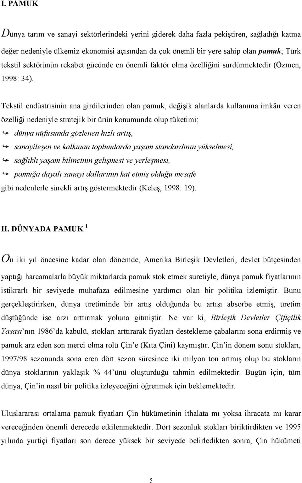 Tekstil endüstrisinin ana girdilerinden olan pamuk, değişik alanlarda kullanıma imkân veren özelliği nedeniyle stratejik bir ürün konumunda olup tüketimi; dünya nüfusunda gözlenen hızlı artış,