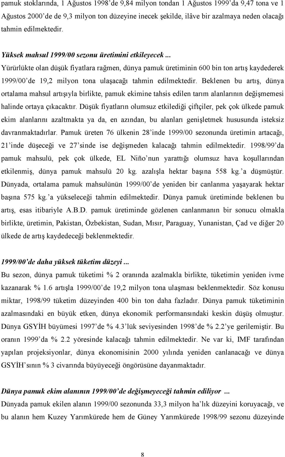 .. Yürürlükte olan düşük fiyatlara rağmen, dünya pamuk üretiminin 600 bin ton artış kaydederek 1999/00 de 19,2 milyon tona ulaşacağı tahmin edilmektedir.