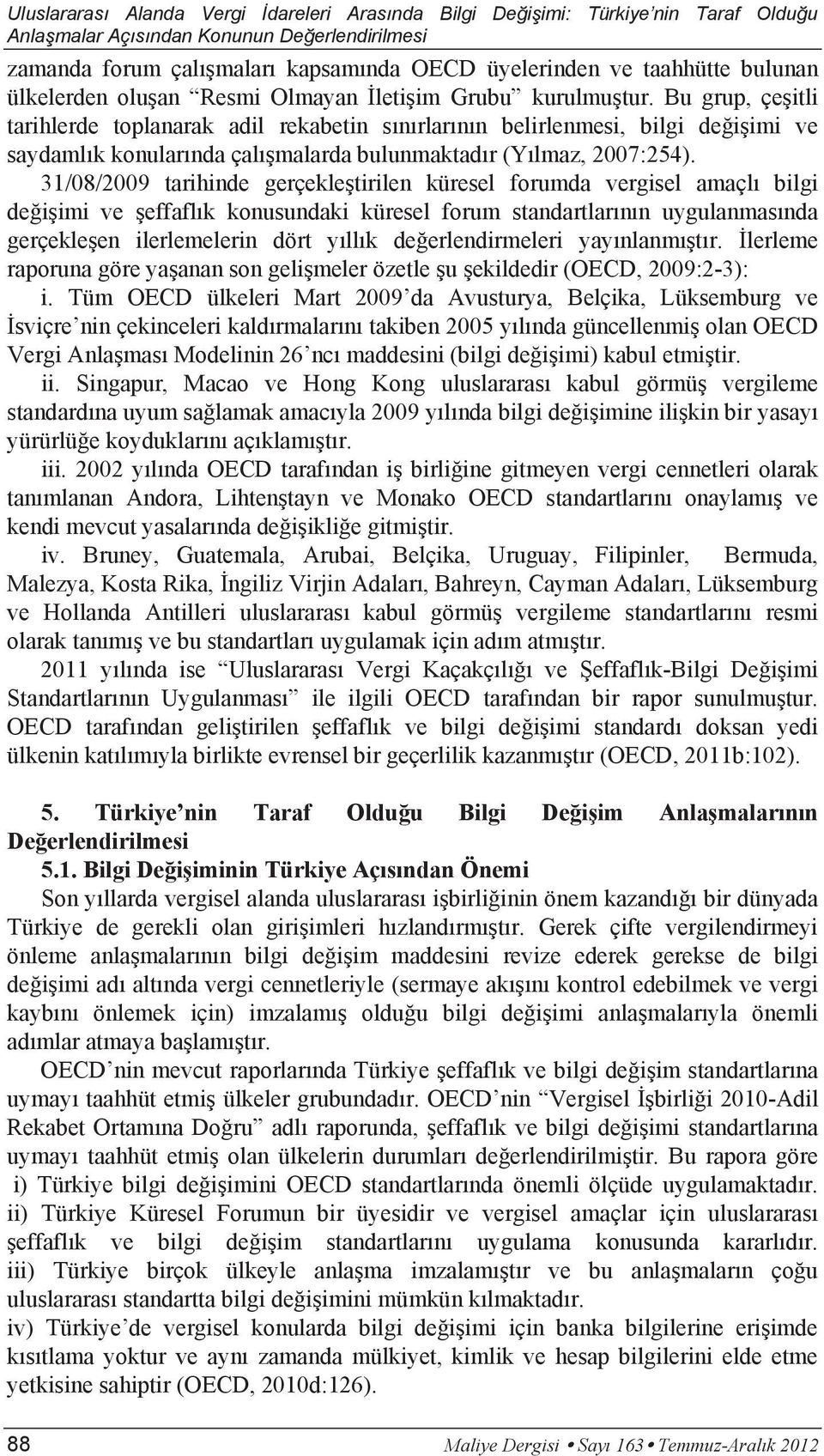 31/08/2009 tarihinde gerçekleştirilen küresel forumda vergisel amaçlı bilgi değişimi ve şeffaflık konusundaki küresel forum standartlarının uygulanmasında gerçekleşen ilerlemelerin dört yıllık