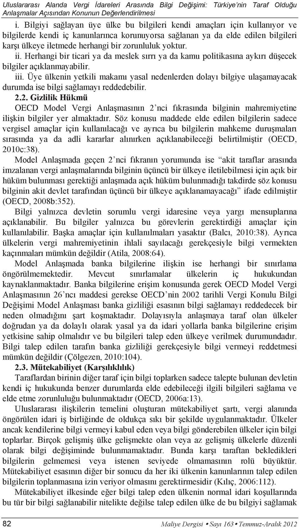 Üye ülkenin yetkili makamı yasal nedenlerden dolayı bilgiye ulaşamayacak durumda ise bilgi sağlamayı reddedebilir. 2.