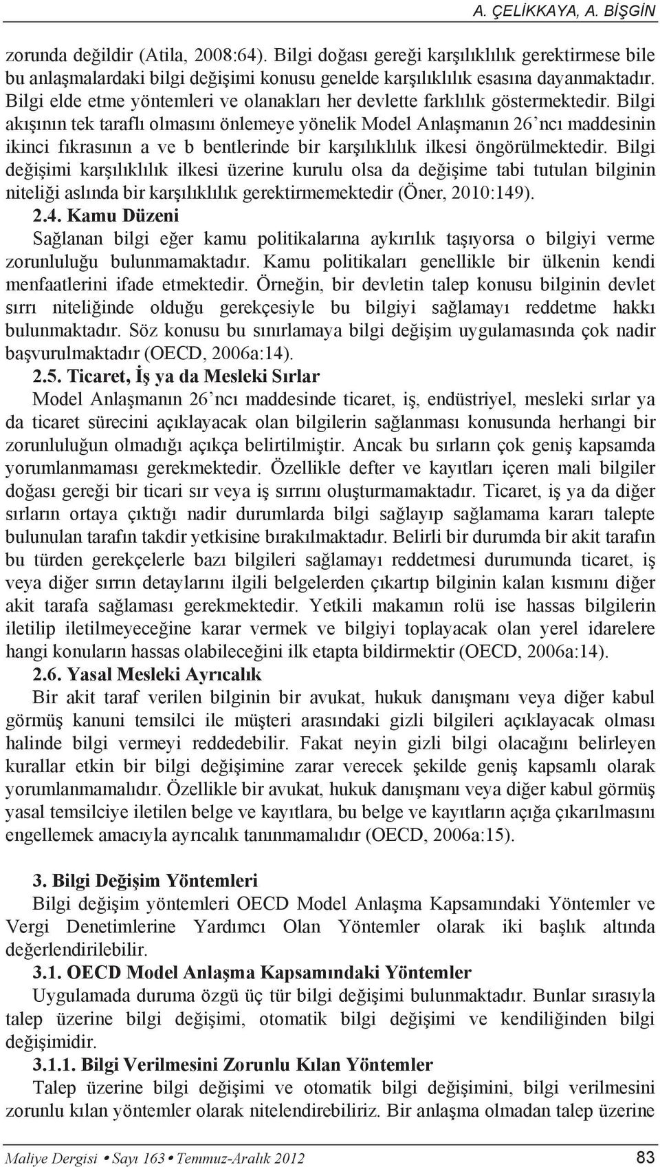 Bilgi akışının tek taraflı olmasını önlemeye yönelik Model Anlaşmanın 26 ncı maddesinin ikinci fıkrasının a ve b bentlerinde bir karşılıklılık ilkesi öngörülmektedir.