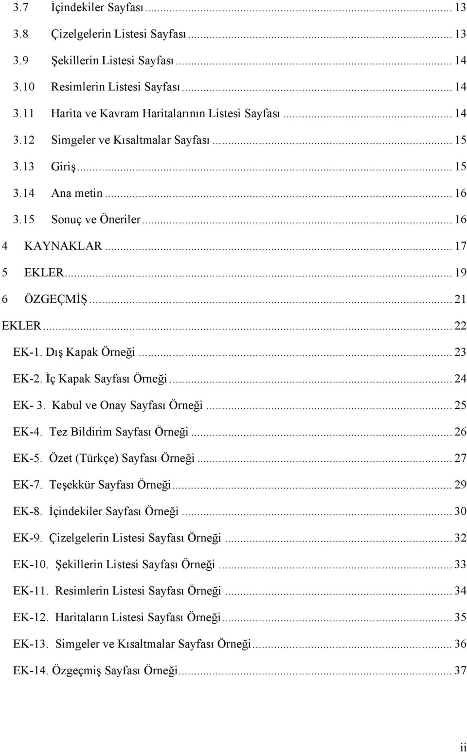 .. 23 EK-2. İç Kapak Sayfası Örneği... 24 EK- 3. Kabul ve Onay Sayfası Örneği... 25 EK-4. Tez Bildirim Sayfası Örneği... 26 EK-5. Özet (Türkçe) Sayfası Örneği... 27 EK-7. Teşekkür Sayfası Örneği.