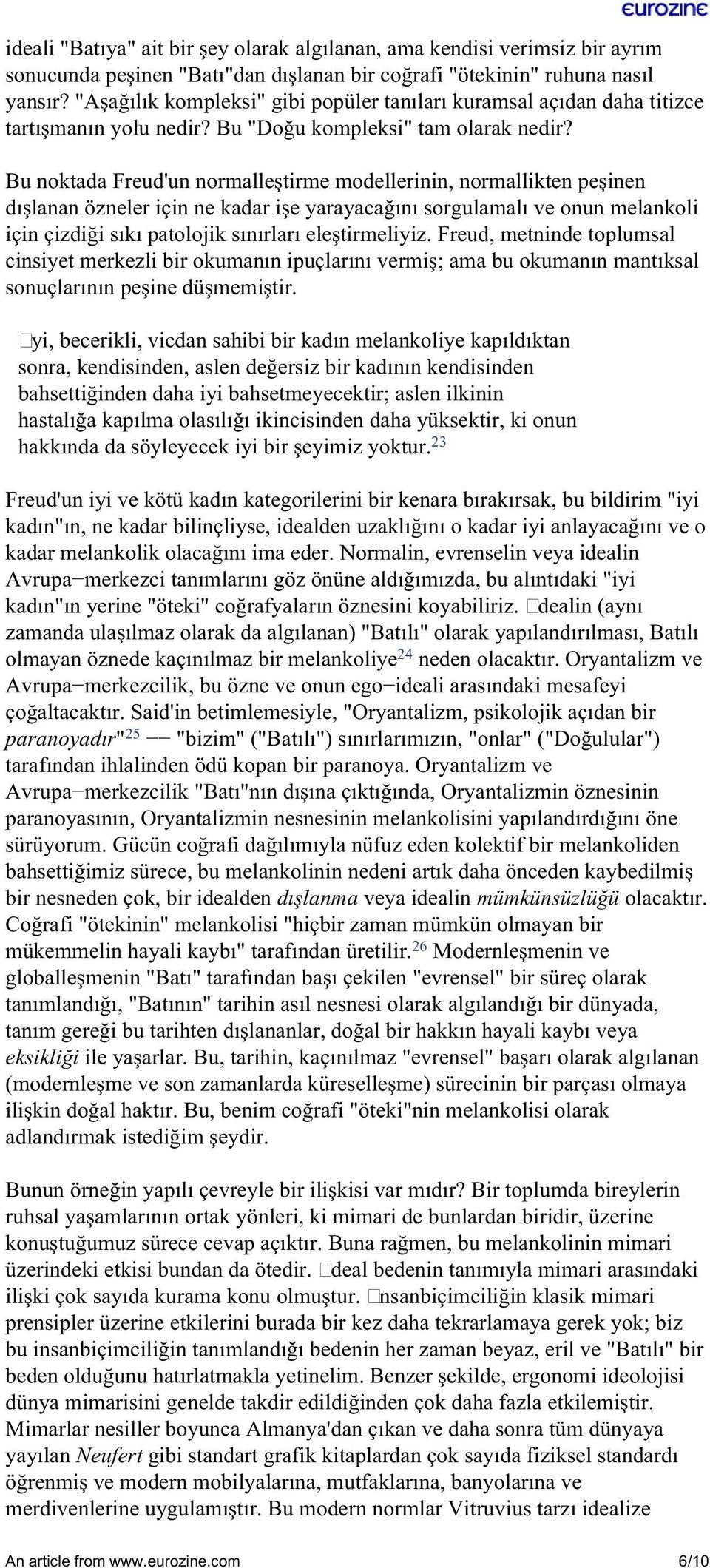 Bu noktada Freud'un normalleştirme modellerinin, normallikten peşinen dışlanan özneler için ne kadar işe yarayacağını sorgulamalı ve onun melankoli için çizdiği sıkı patolojik sınırları