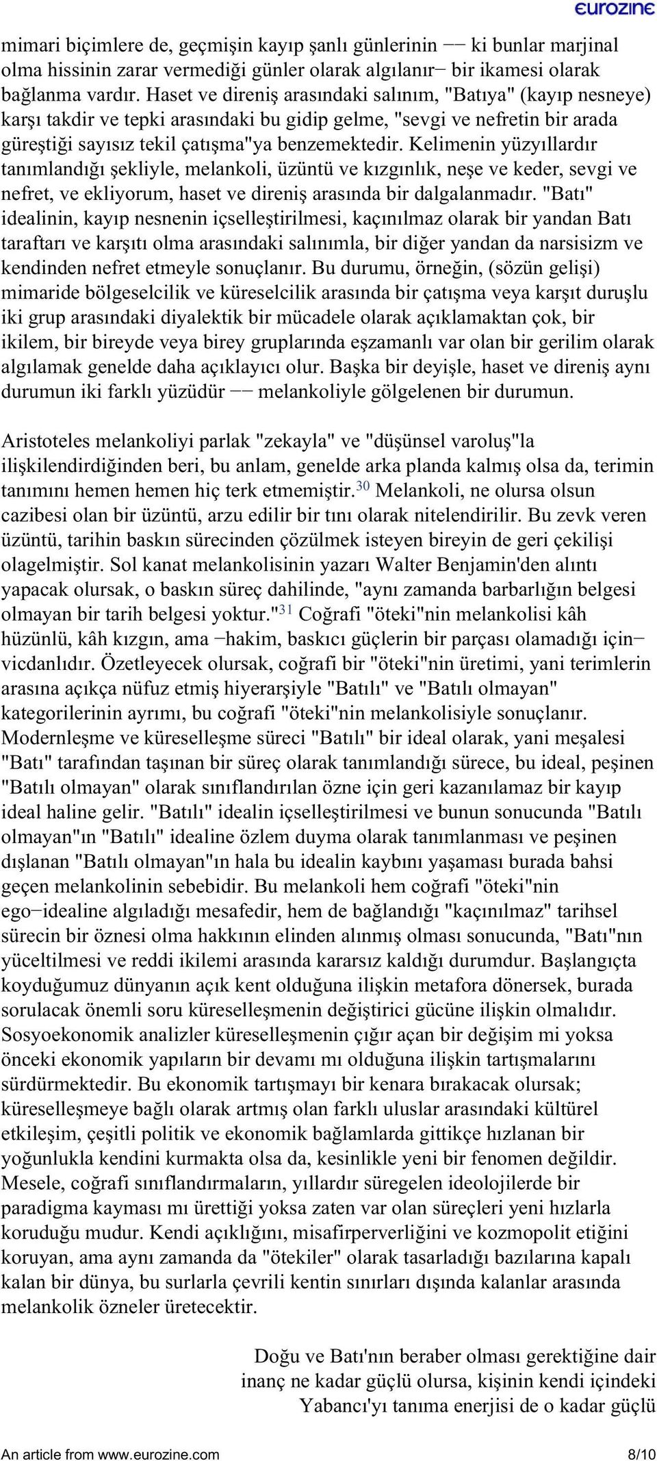 Kelimenin yüzyıllardır tanımlandığı şekliyle, melankoli, üzüntü ve kızgınlık, neşe ve keder, sevgi ve nefret, ve ekliyorum, haset ve direniş arasında bir dalgalanmadır.