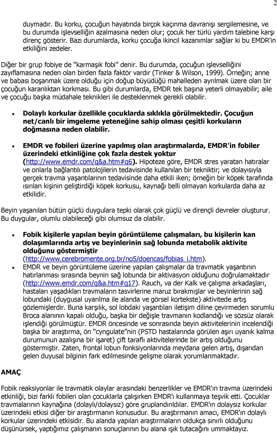 Bu durumda, çocuğun işlevselliğini zayıflamasına neden olan birden fazla faktör vardır (Tinker & Wilson, 1999).