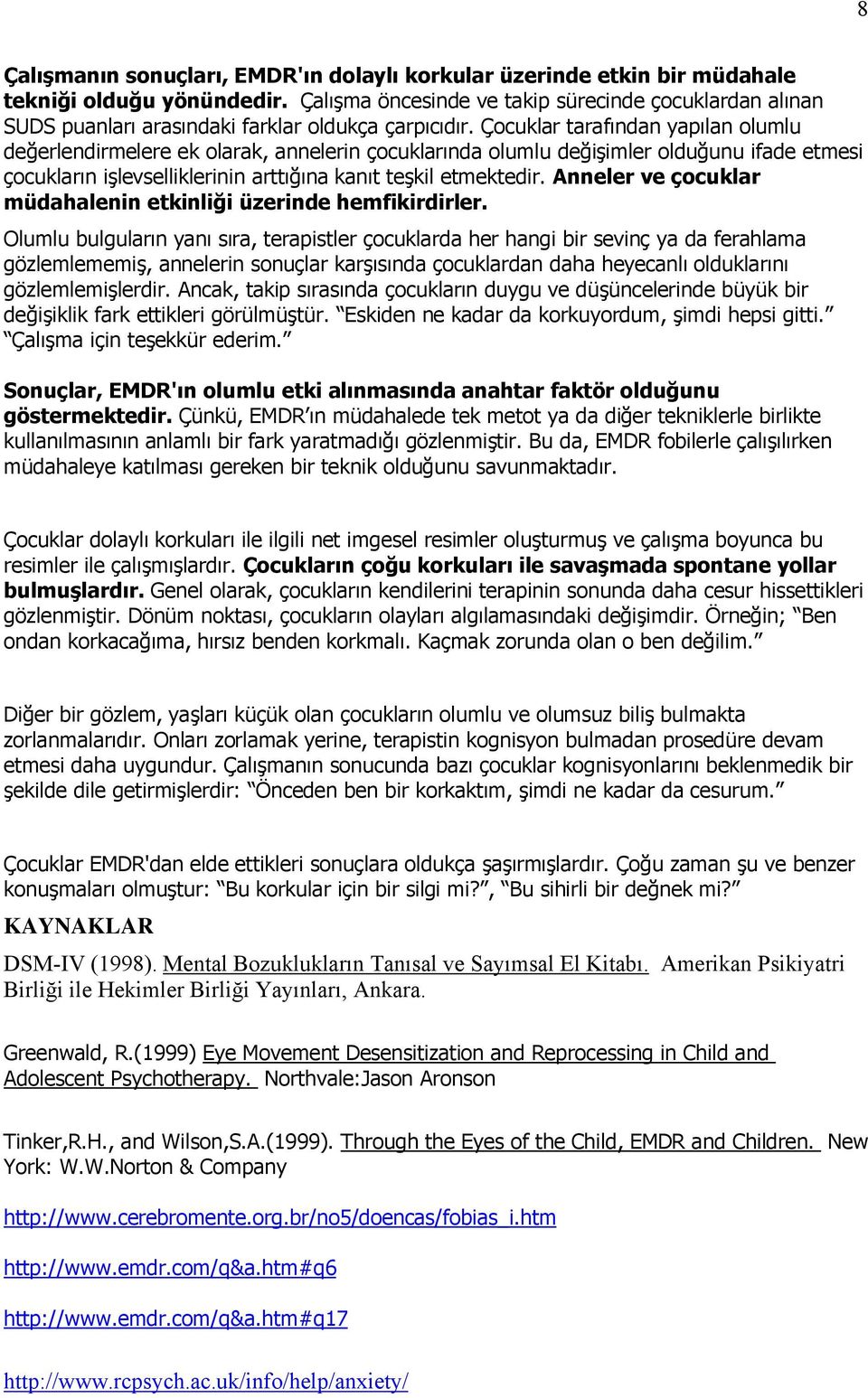 Çocuklar tarafından yapılan olumlu değerlendirmelere ek olarak, annelerin çocuklarında olumlu değişimler olduğunu ifade etmesi çocukların işlevselliklerinin arttığına kanıt teşkil etmektedir.