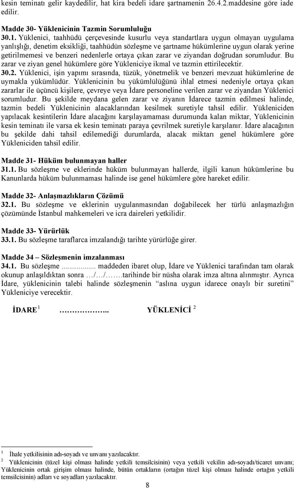 benzeri nedenlerle ortaya çıkan zarar ve ziyandan doğrudan sorumludur. Bu zarar ve ziyan genel hükümlere göre Yükleniciye ikmal ve tazmin ettirilecektir. 30.2.