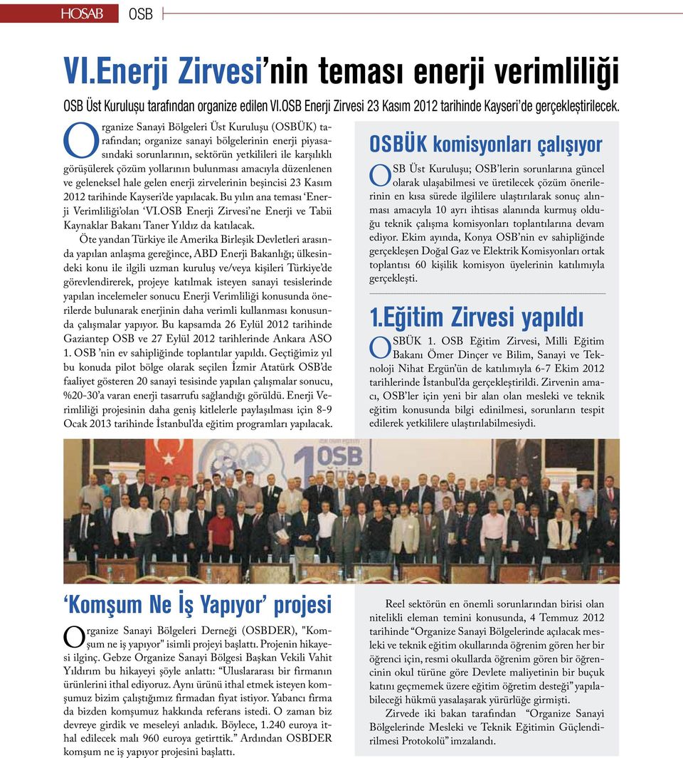 amacıyla düzenlenen ve geleneksel hale gelen enerji zirvelerinin beşincisi 23 Kasım 2012 tarihinde Kayseri de yapılacak. Bu yılın ana teması Enerji Verimliliği olan VI.