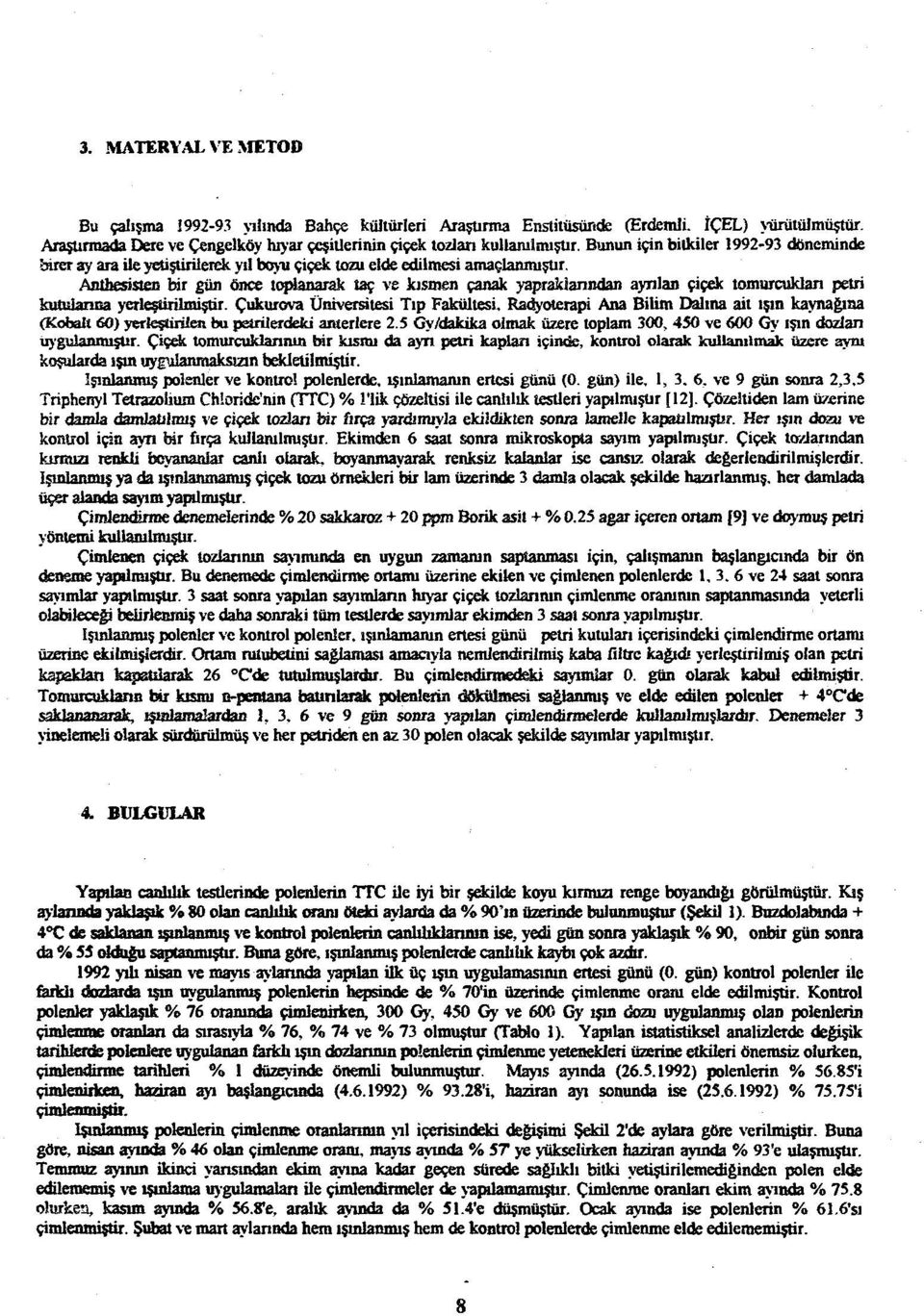 Anthesisten bir gün önce toplanarak taç ve kısmen çanak yapraklarından ayrılan çiçek tomurcuklan petri kutularına yerleştirilmiştir. Çukurova Üniversitesi Tıp Fakültesi.