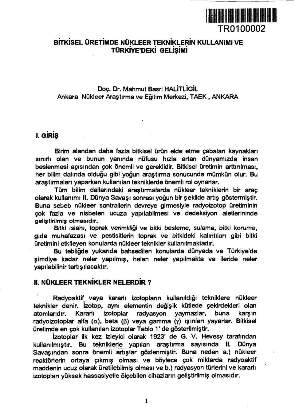 Bitkisel üretimin arttırılması, her bilim dalında olduğu gibi yoğun araştırma sonucunda mümkün olur. Bu araştırmaları yaparken kullanılan tekniklerde önemli rol oynarlar.