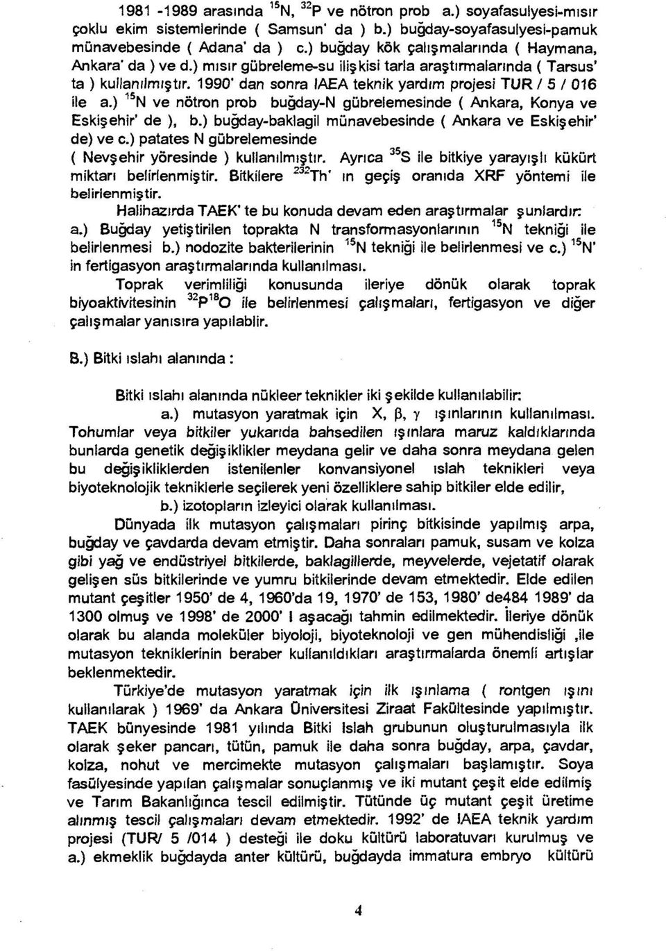 1990' dan sonra IAEA teknik yardım projesi TUR / S / 016 ile a.) 15 N ve nötron prob buğday-n gübrelemesinde ( Ankara, Konya ve Eskişehir' de ), b.