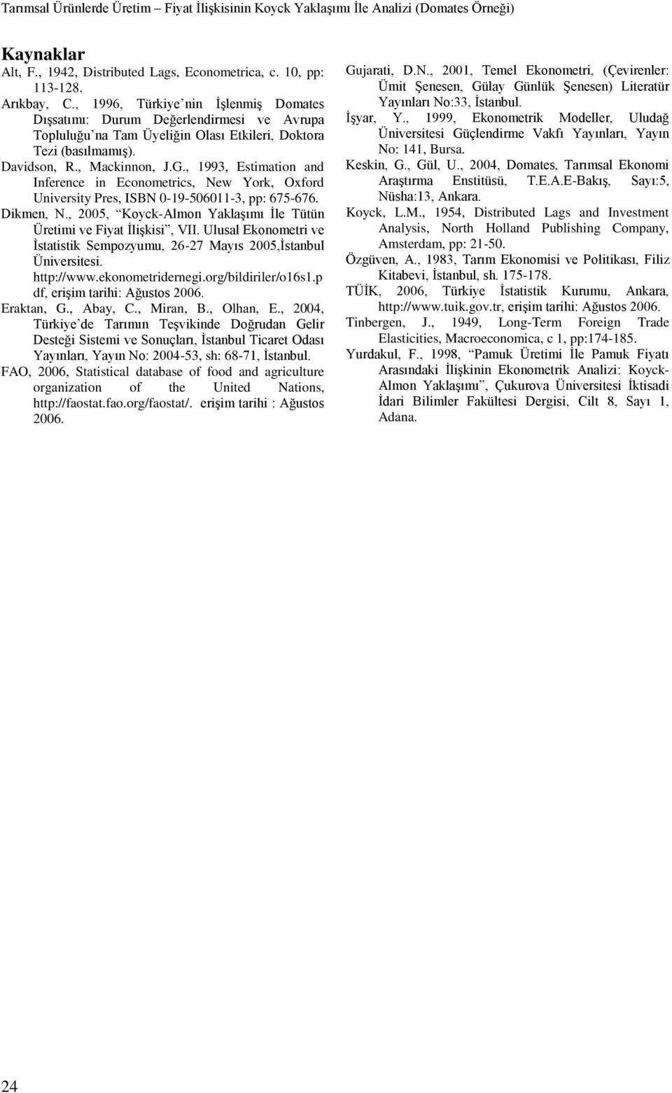 , 1993, Estimation and Inference in Econometrics, New York, Oxford University Pres, ISBN 0-19-506011-3, pp: 675-676. Dikmen, N., 2005, Koyck-Almon Yaklaşımı İle Tütün Üretimi ve Fiyat İlişkisi, VII.