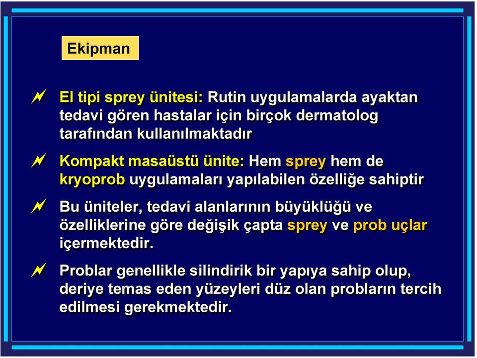 üniteler, tedavi alanlarının büyüklüğü ve özelliklerine göre değişik çapta sprey ve prob uçlar içermektedir.