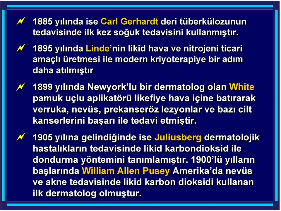 pamuk uçlu aplikatörü likefiye hava içine batırarak verruka, nevüs, prekanseröz lezyonlar ve bazı cilt kanserlerini başarı ile tedavi etmiştir.