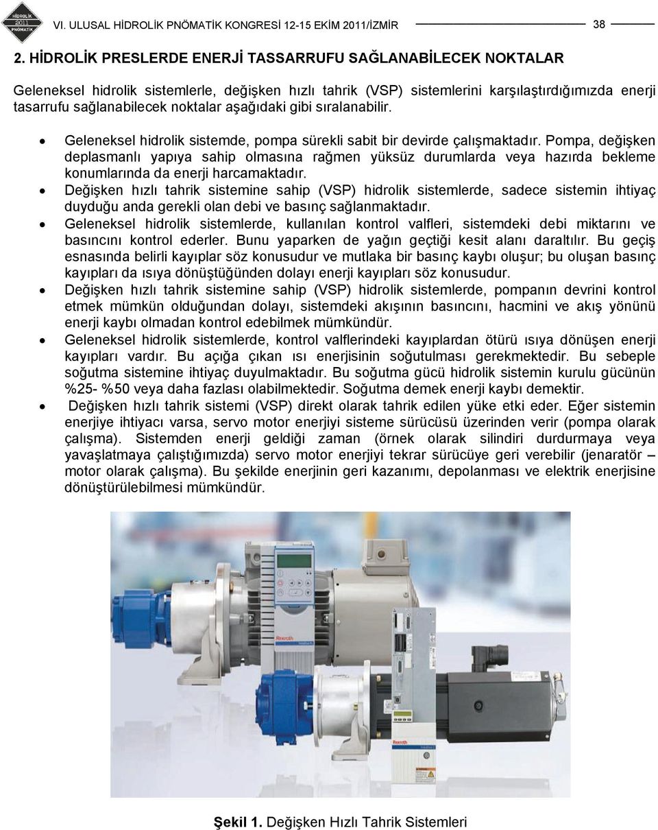 Pompa, değişken deplasmanlı yapıya sahip olmasına rağmen yüksüz durumlarda veya hazırda bekleme konumlarında da enerji harcamaktadır.