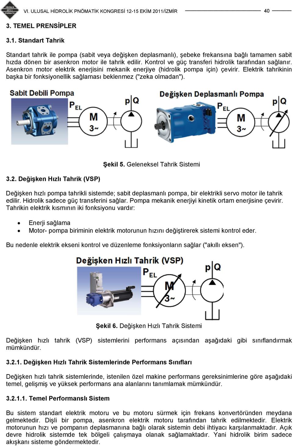 Elektrik tahrikinin başka bir fonksiyonellik sağlaması beklenmez ("zeka olmadan"). 3.2. Değişken Hızlı Tahrik (VSP) Şekil 5.