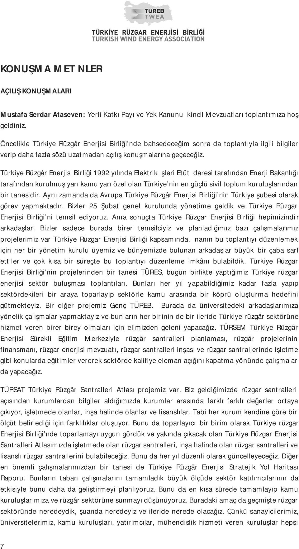 Türkiye Rüzgâr Enerjisi Birliği 1992 yılında Elektrik İşleri Etüt İdaresi tarafından Enerji Bakanlığı tarafından kurulmuş yarı kamu yarı özel olan Türkiye nin en güçlü sivil toplum kuruluşlarından