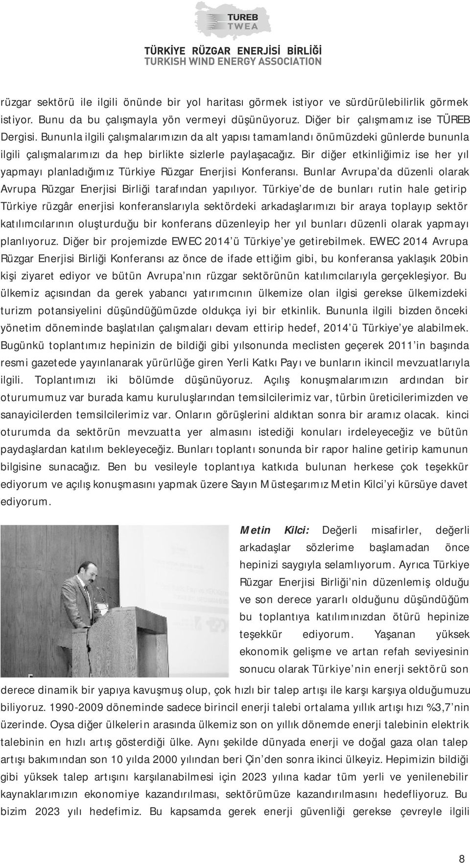 Bir diğer etkinliğimiz ise her yıl yapmayı planladığımız Türkiye Rüzgar Enerjisi Konferansı. Bunlar Avrupa da düzenli olarak Avrupa Rüzgar Enerjisi Birliği tarafından yapılıyor.