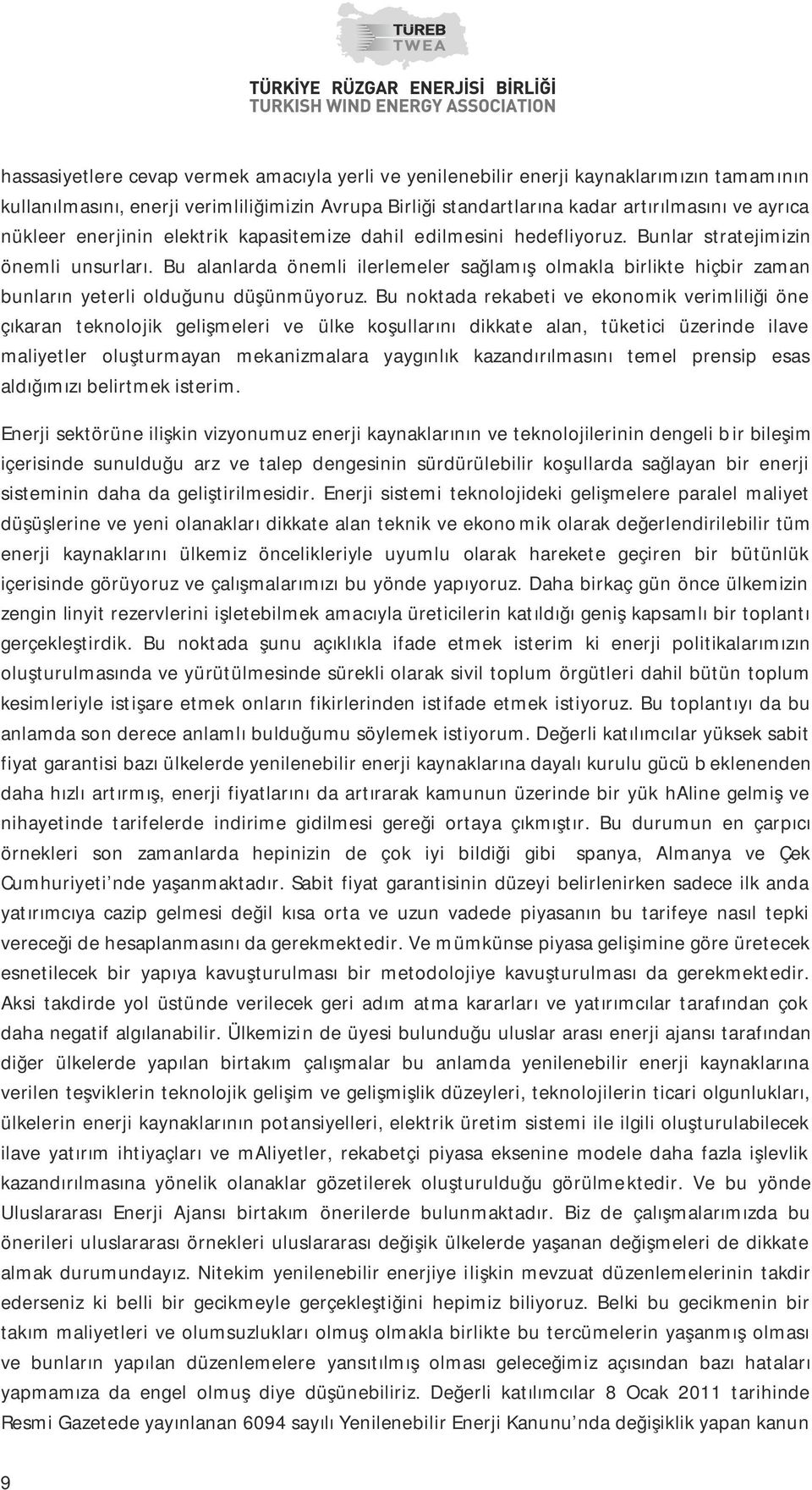 Bu alanlarda önemli ilerlemeler sağlamış olmakla birlikte hiçbir zaman bunların yeterli olduğunu düşünmüyoruz.