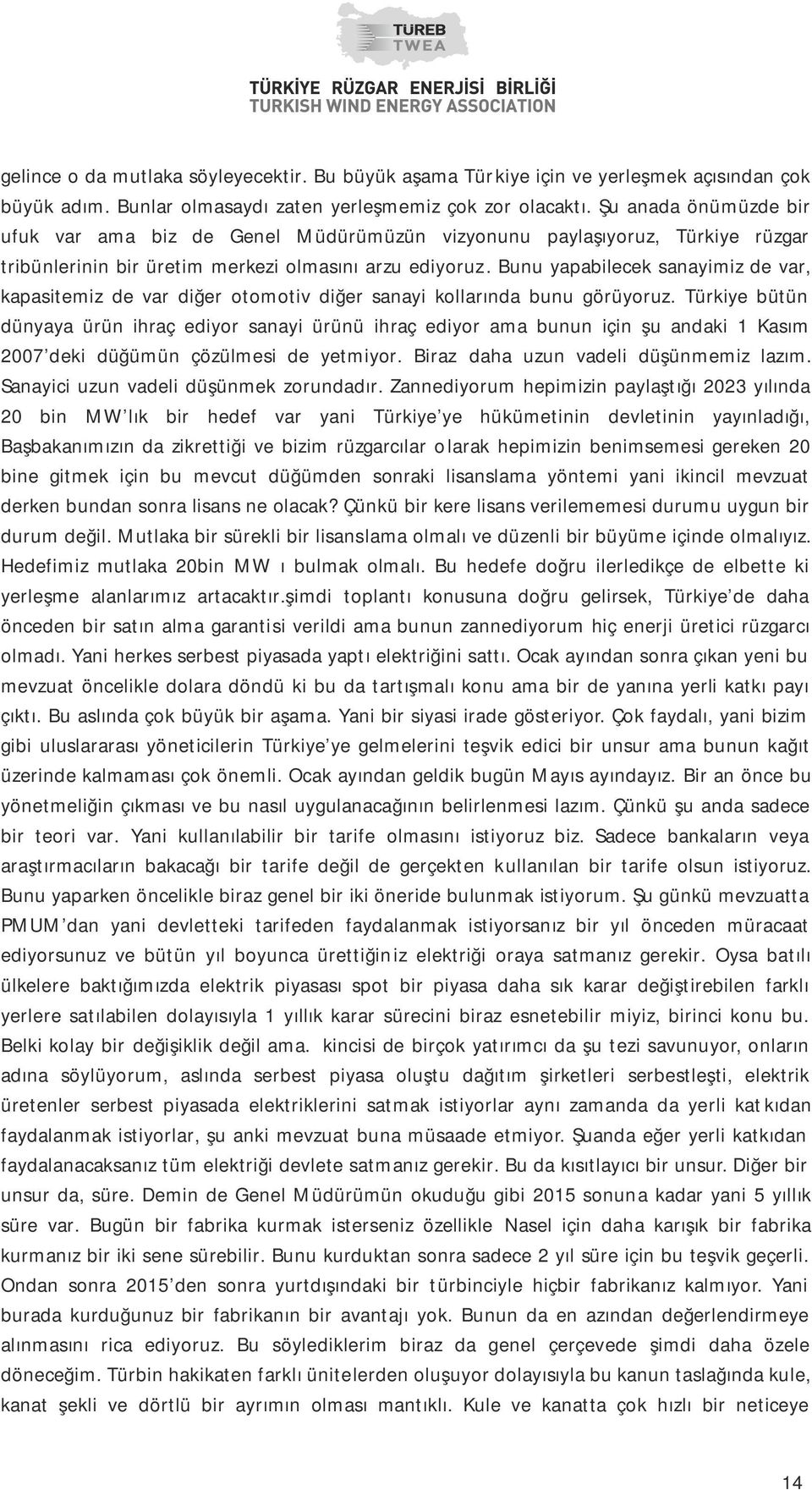 Bunu yapabilecek sanayimiz de var, kapasitemiz de var diğer otomotiv diğer sanayi kollarında bunu görüyoruz.