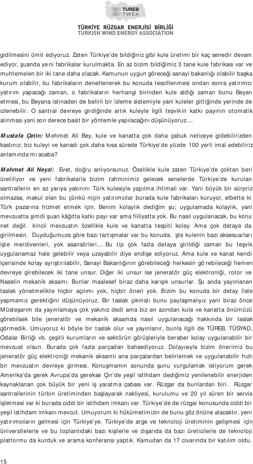 Kamunun uygun göreceği sanayi bakanlığı olabilir başka kurum olabilir, bu fabrikaların denetlenerek bu konuda tescillenmesi ondan sonra yatırımcı yatırım yapacağı zaman, o fabrikaların herhangi