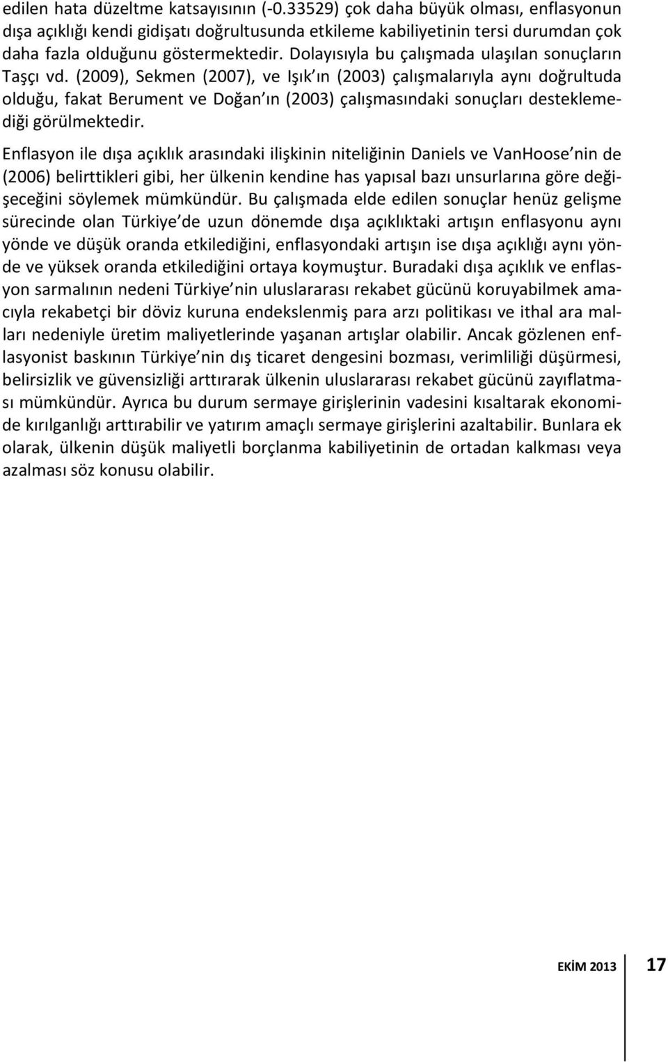 (2009), Sekmen (2007), ve Işık ın (2003) çalışmalarıyla aynı doğrultuda olduğu, fakat Berument ve Doğan ın (2003) çalışmasındaki sonuçları desteklemediği görülmektedir.