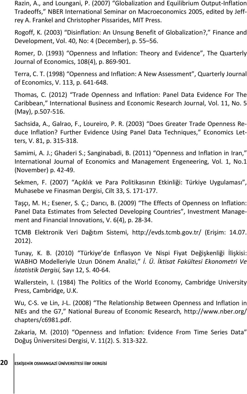 (1993) Openness and Inflation: Theory and Evidence, The Quarterly Journal of Economics, 108(4), p. 869 901. Terra, C. T. (1998) Openness and Inflation: A New Assessment, Quarterly Journal of Economics, V.