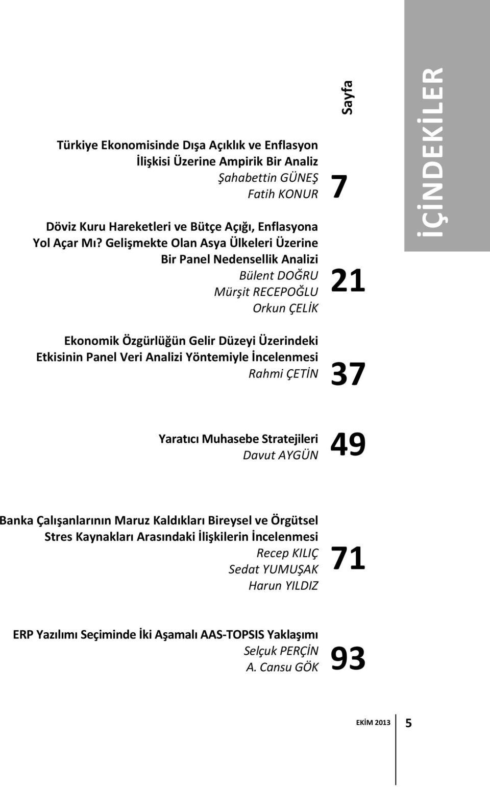 Etkisinin Panel Veri Analizi Yöntemiyle İncelenmesi Rahmi ÇETİN Yaratıcı Muhasebe Stratejileri Davut AYGÜN 37 49 Banka Çalışanlarının Maruz Kaldıkları Bireysel ve Örgütsel Stres