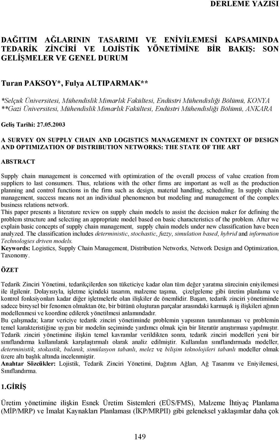 2003 A SURVEY ON SUPPLY CHAIN AND LOGISTICS MANAGEMENT IN CONTEXT OF DESIGN AND OPTIMIZATION OF DISTRIBUTION NETWORKS: THE STATE OF THE ART ABSTRACT Supply chain management is concerned with