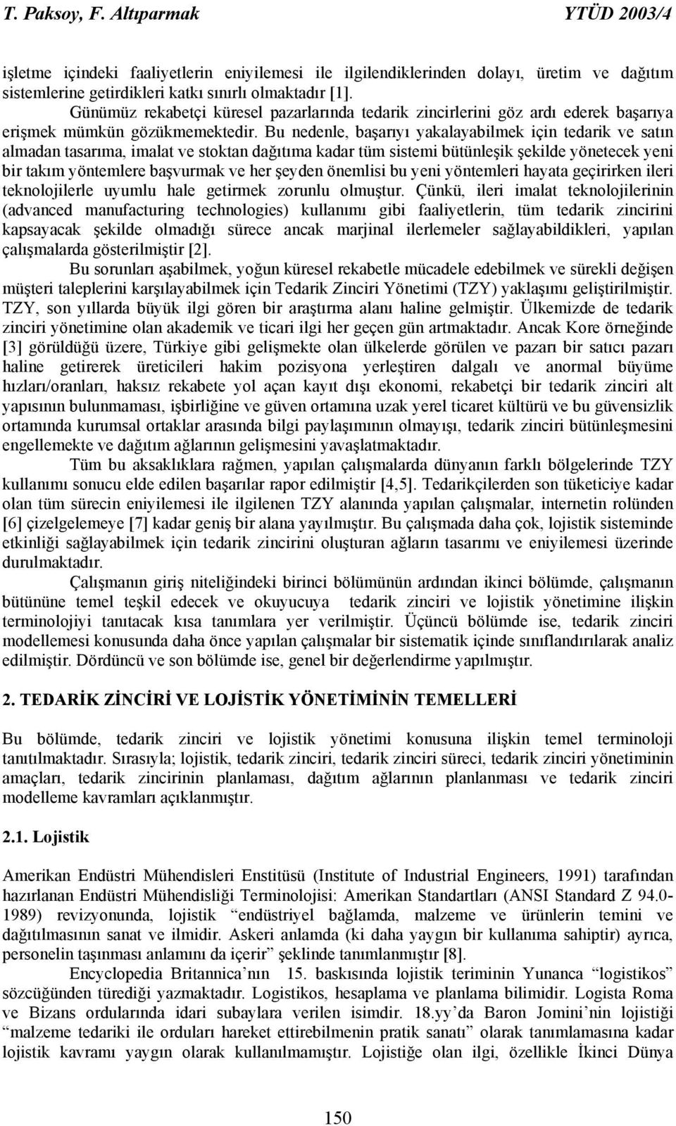 Bu nedenle, başarıyı yakalayabilmek için tedarik ve satın almadan tasarıma, imalat ve stoktan dağıtıma kadar tüm sistemi bütünleşik şekilde yönetecek yeni bir takım yöntemlere başvurmak ve her şeyden