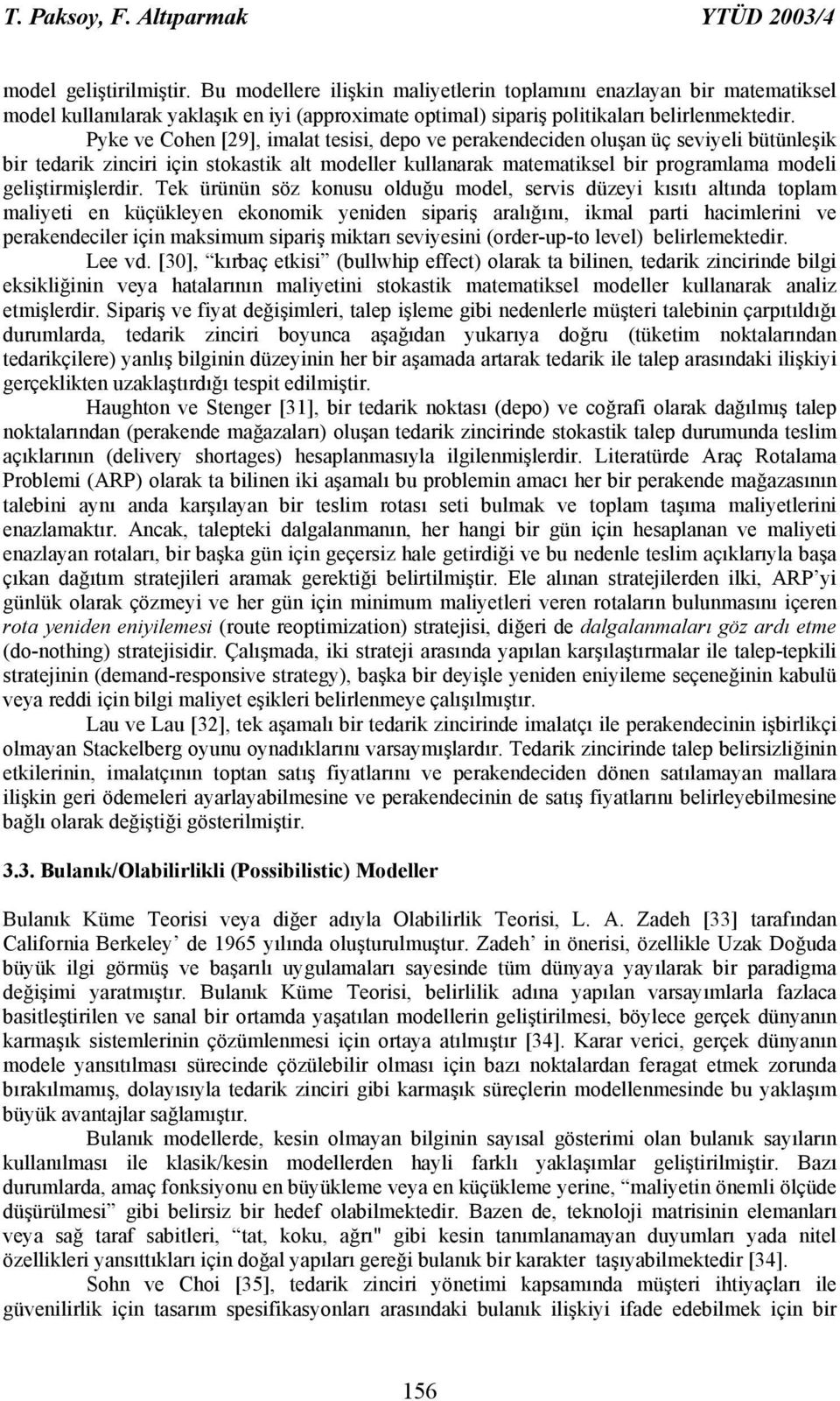 Pyke ve Cohen [29], imalat tesisi, depo ve perakendeciden oluşan üç seviyeli bütünleşik bir tedarik zinciri için stokastik alt modeller kullanarak matematiksel bir programlama modeli