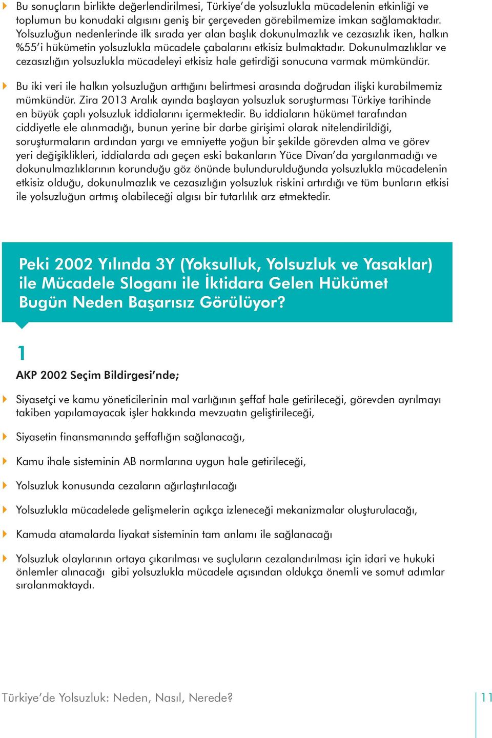 Dokunulmazlıklar ve cezasızlığın yolsuzlukla mücadeleyi etkisiz hale getirdiği sonucuna varmak mümkündür.