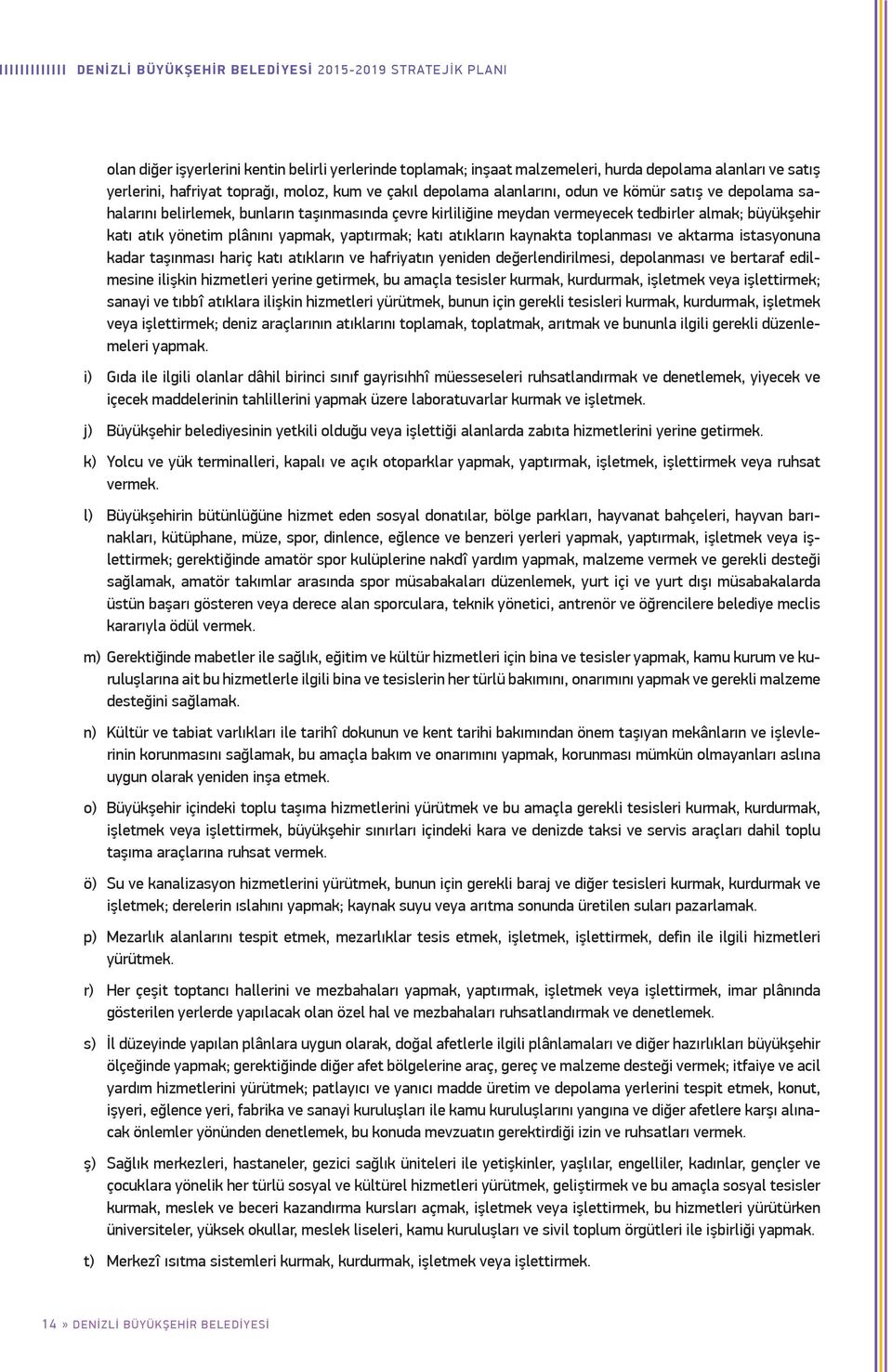 plânını yapmak, yaptırmak; katı atıkların kaynakta toplanması ve aktarma istasyonuna kadar taşınması hariç katı atıkların ve hafriyatın yeniden değerlendirilmesi, depolanması ve bertaraf edilmesine