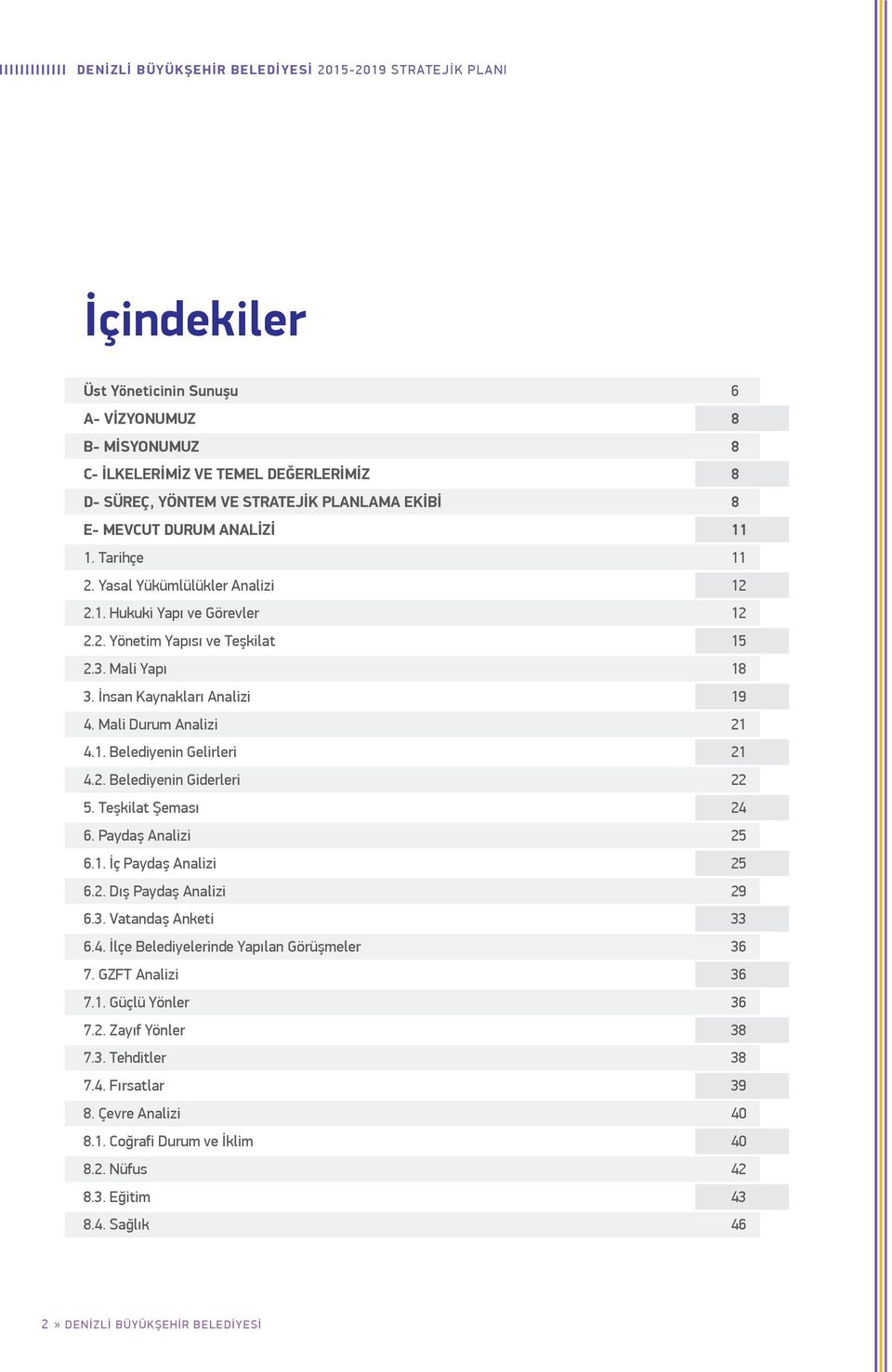 İnsan Kaynakları Analizi 19 4. Mali Durum Analizi 21 4.1. Belediyenin Gelirleri 21 4.2. Belediyenin Giderleri 22 5. Teşkilat Şeması 24 6. Paydaş Analizi 25 6.1. İç Paydaş Analizi 25 6.2. Dış Paydaş Analizi 29 6.