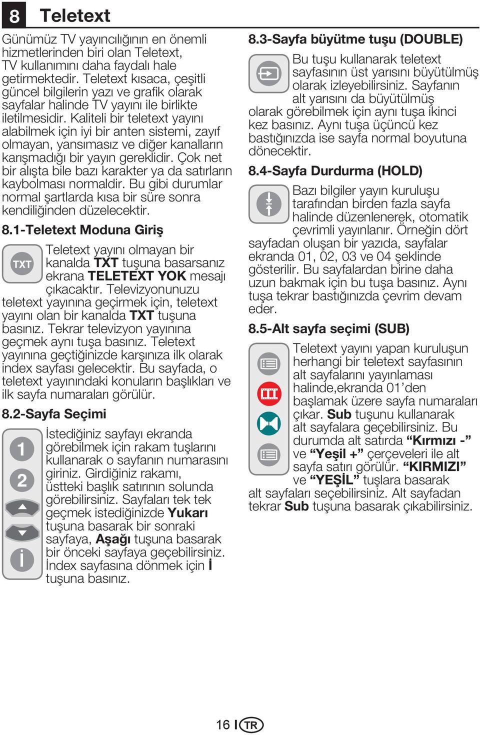 Kaliteli bir teletext yayını alabilmek için iyi bir anten sistemi, zayıf olmayan, yansımasız ve diğer kanalların karışmadığı bir yayın gereklidir.