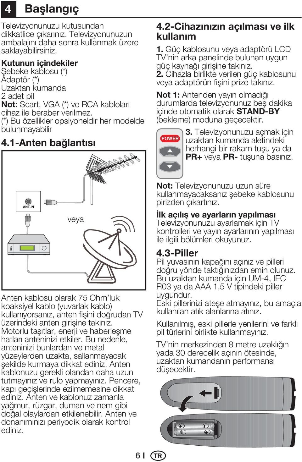 (*) Bu özellikler opsiyoneldir her modelde bulunmayabilir 4.1-Anten bağlantısı 4.2-Cihazınızın açılması ve ilk kullanım 1.