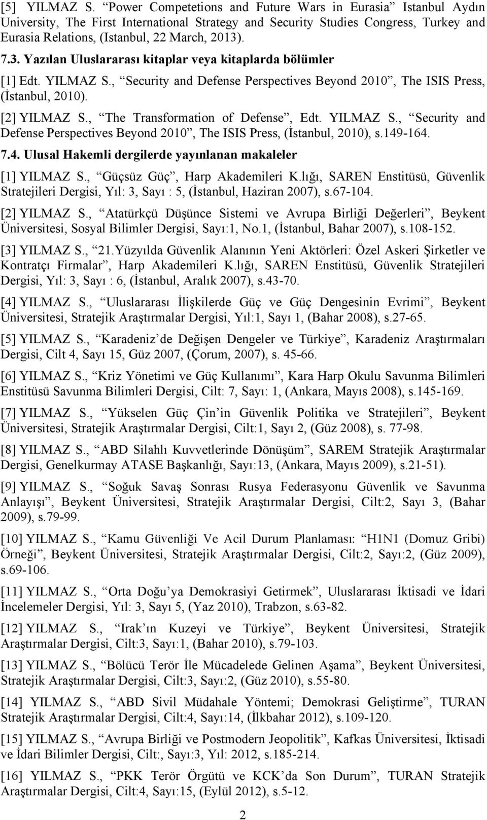 . 7.3. Yazılan Uluslararası kitaplar veya kitaplarda bölümler [1] Edt. YILMAZ S., Security and Defense Perspectives Beyond 2010, The ISIS Press, (İstanbul, 2010). [2] YILMAZ S.