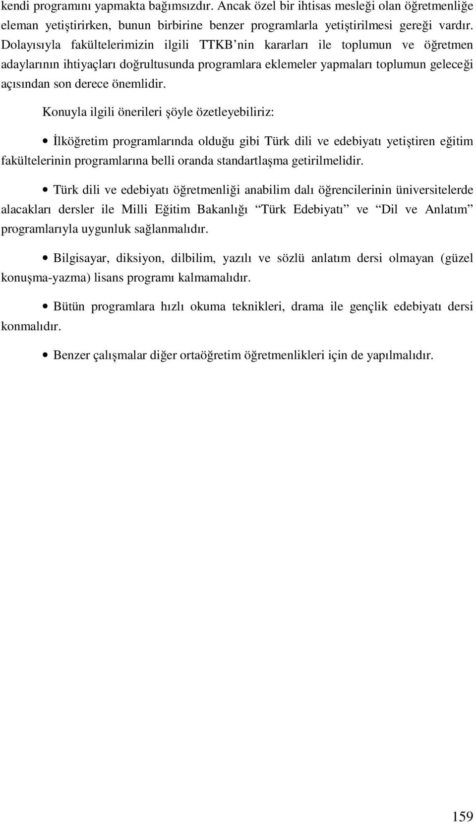 Konuyla ilgili önerileri șöyle özetleyebiliriz: İlköğretim programlarında olduğu gibi Türk dili ve edebiyatı yetiștiren eğitim fakültelerinin programlarına belli oranda standartlașma getirilmelidir.