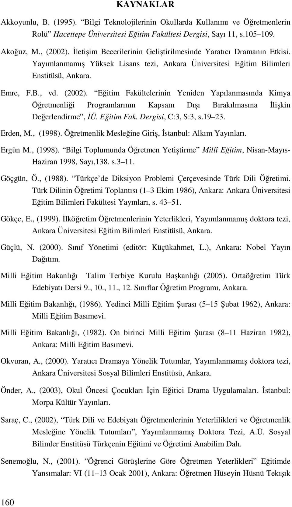 Eğitim Fakültelerinin Yeniden Yapılanmasında Kimya Öğretmenliği Programlarının Kapsam Dıșı Bırakılmasına İlișkin Değerlendirme, İÜ. Eğitim Fak. Dergisi, C:3, S:3, s.19 23. Erden, M., (1998).