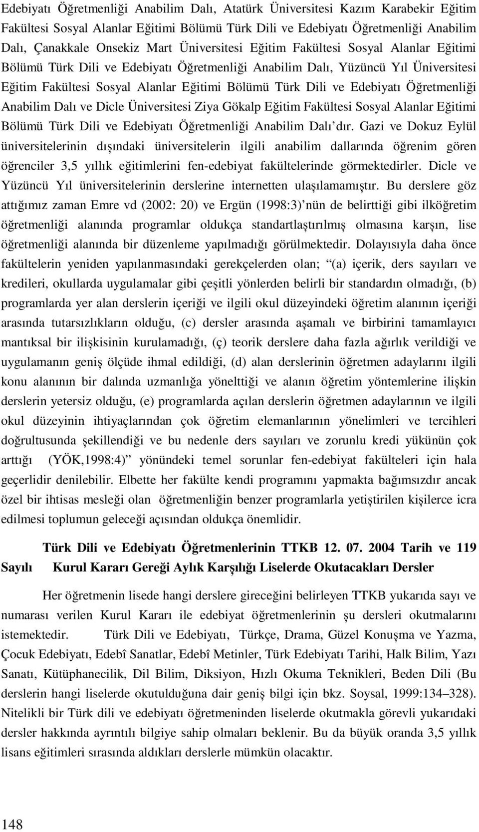 Edebiyatı Öğretmenliği Anabilim Dalı ve Dicle Üniversitesi Ziya Gökalp Eğitim Fakültesi Sosyal Alanlar Eğitimi Bölümü Türk Dili ve Edebiyatı Öğretmenliği Anabilim Dalı dır.