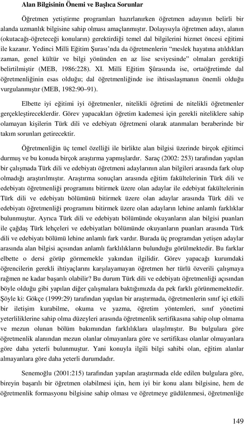 Yedinci Milli Eğitim Șurası nda da öğretmenlerin meslek hayatına atıldıkları zaman, genel kültür ve bilgi yönünden en az lise seviyesinde olmaları gerektiği belirtilmiștir (MEB, 1986:228). XI.