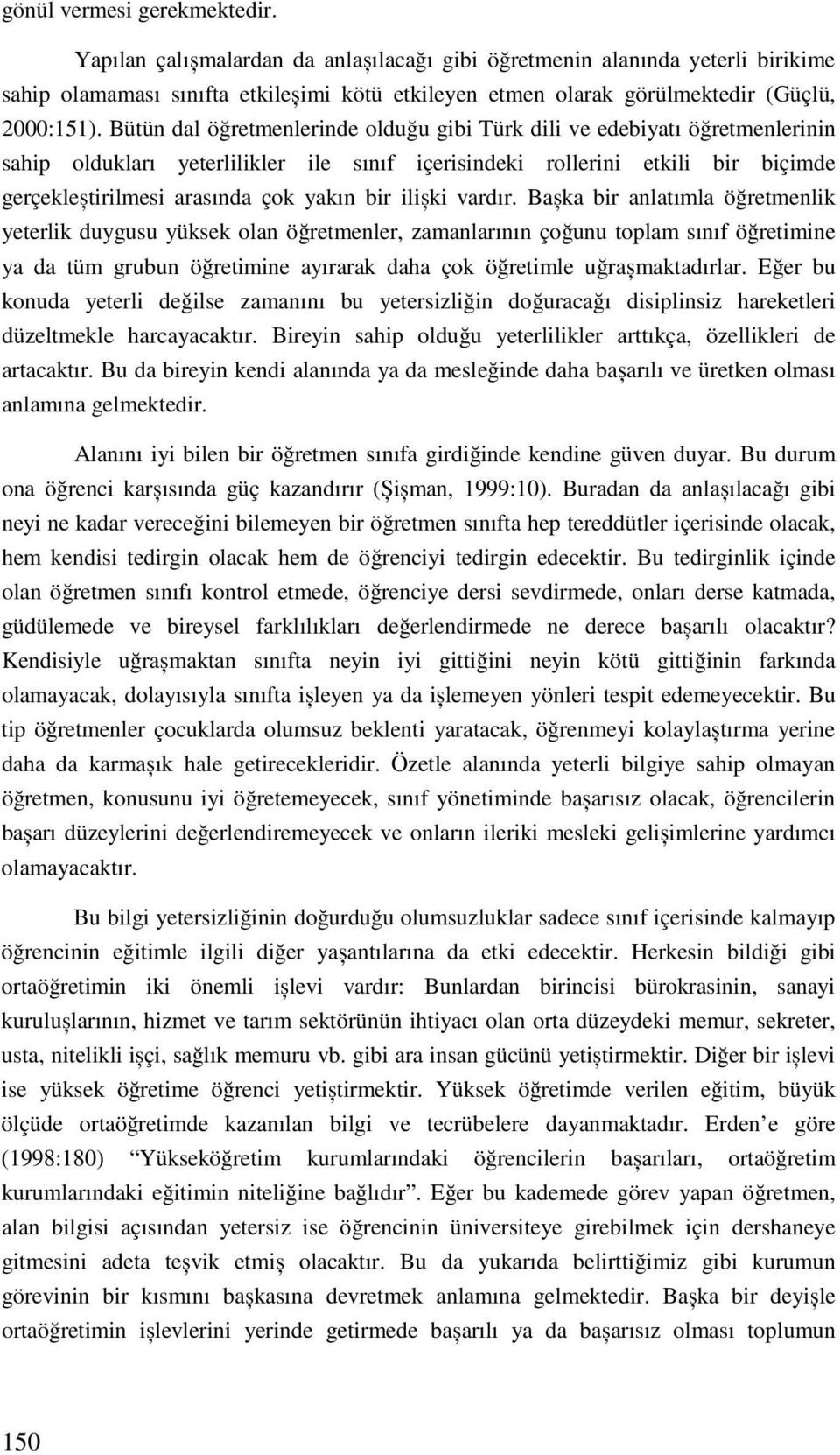 Bütün dal öğretmenlerinde olduğu gibi Türk dili ve edebiyatı öğretmenlerinin sahip oldukları yeterlilikler ile sınıf içerisindeki rollerini etkili bir biçimde gerçekleștirilmesi arasında çok yakın