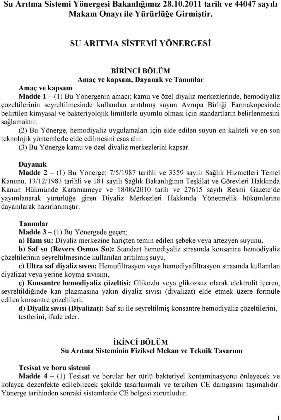 seyreltilmesinde kullanılan arıtılmış suyun Avrupa Birliği Farmakopesinde belirtilen kimyasal ve bakteriyolojik limitlerle uyumlu olması için standartların belirlenmesini sağlamaktır.