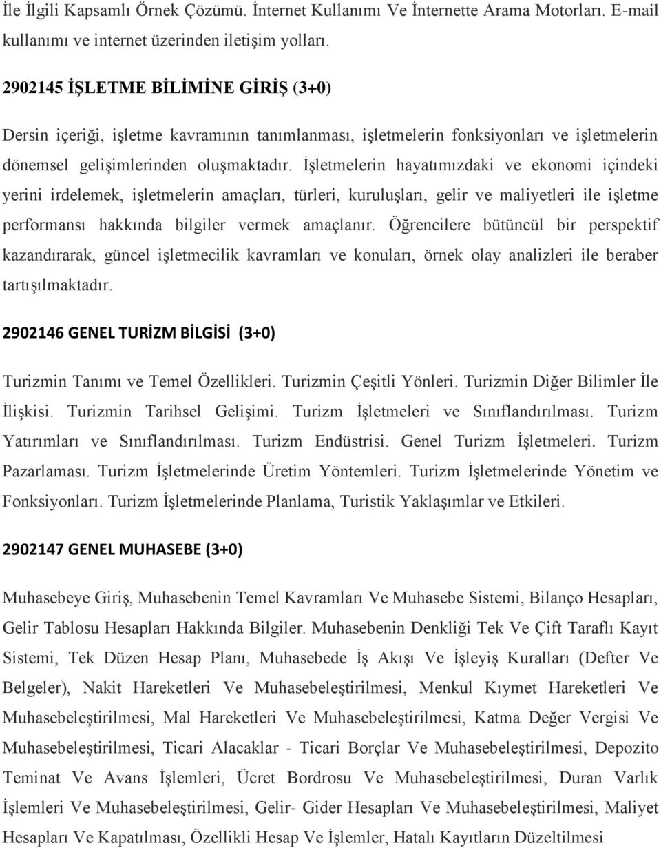 İşletmelerin hayatımızdaki ve ekonomi içindeki yerini irdelemek, işletmelerin amaçları, türleri, kuruluşları, gelir ve maliyetleri ile işletme performansı hakkında bilgiler vermek amaçlanır.