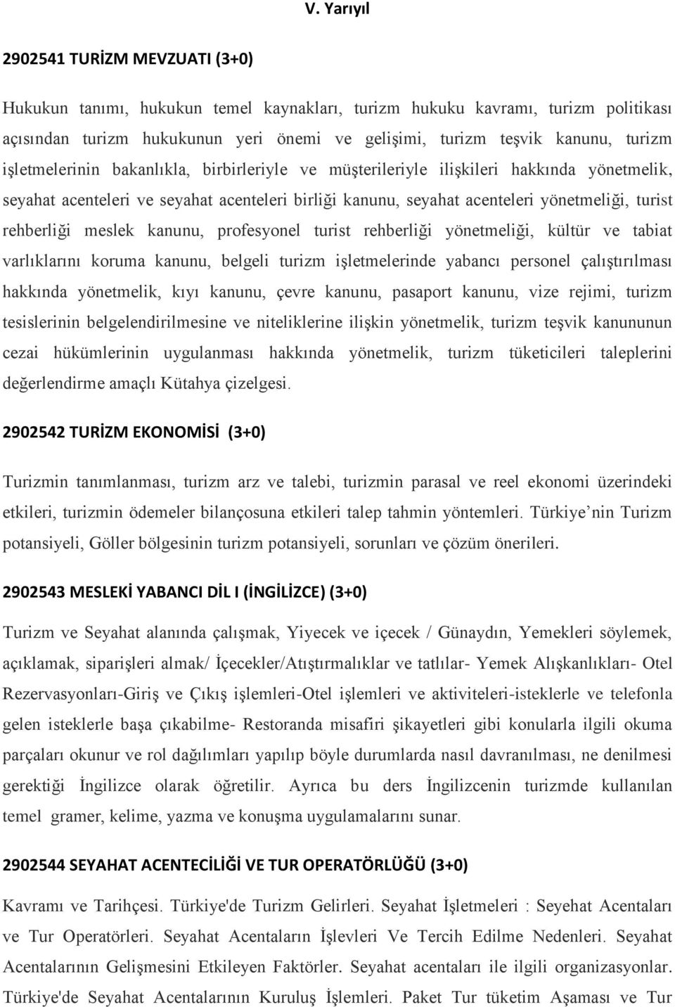 rehberliği meslek kanunu, profesyonel turist rehberliği yönetmeliği, kültür ve tabiat varlıklarını koruma kanunu, belgeli turizm işletmelerinde yabancı personel çalıştırılması hakkında yönetmelik,