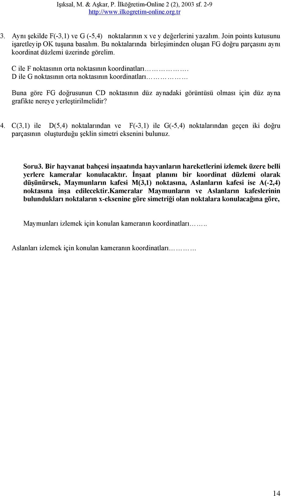 D ile G noktasının orta noktasının koordinatları Buna göre FG doğrusunun CD noktasının düz aynadaki görüntüsü olması için düz ayna grafikte nereye yerleştirilmelidir? 4.