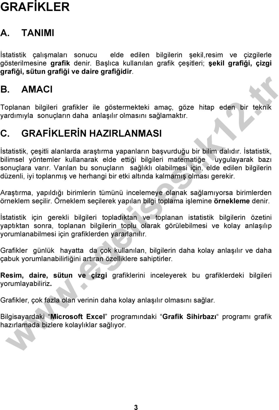 AMACI Toplanan bilgileri grafikler ile göstermekteki amaç, göze hitap eden bir teknik yardımıyla sonuçların daha anlaşılır olmasını sağlamaktır. C.