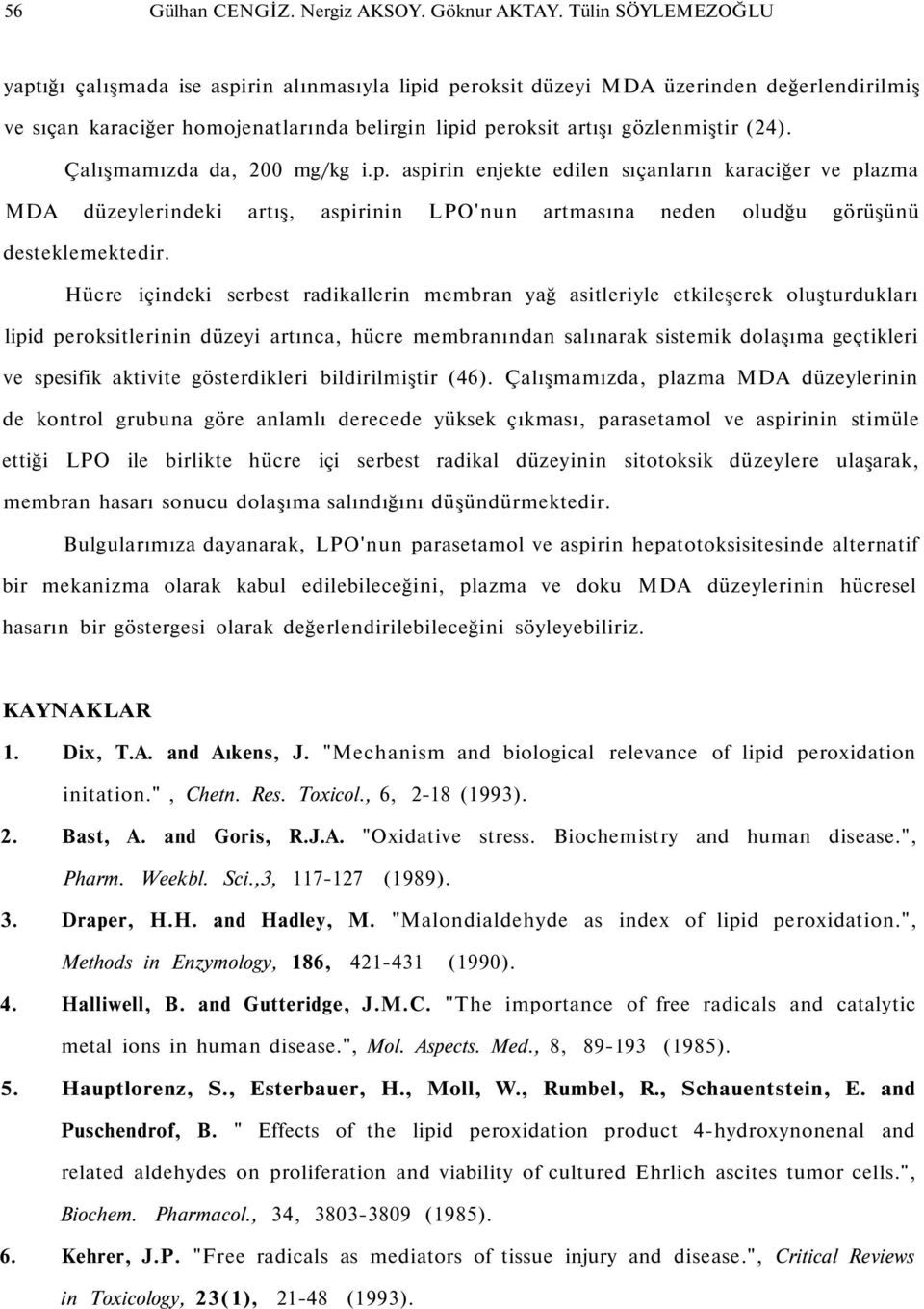 Çalışmamızda da, 200 mg/kg i.p. aspirin enjekte edilen sıçanların karaciğer ve plazma MDA düzeylerindeki artış, aspirinin LPO'nun artmasına neden oludğu görüşünü desteklemektedir.