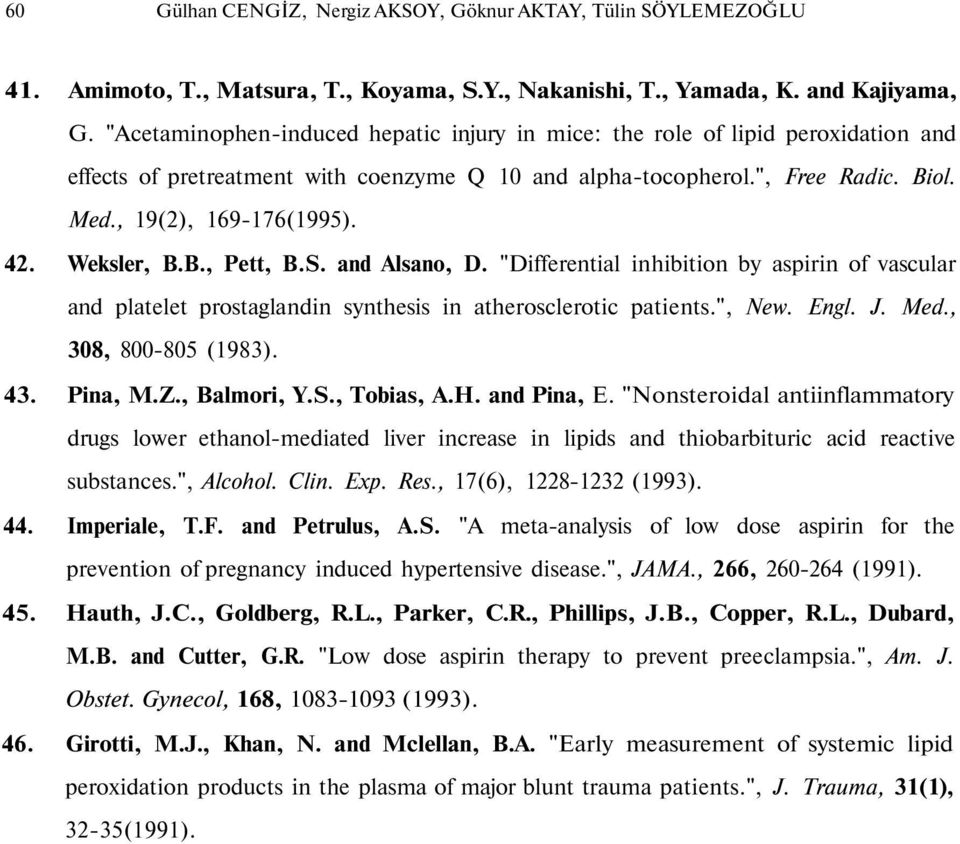 Weksler, B.B., Pett, B.S. and Alsano, D. "Differential inhibition by aspirin of vascular and platelet prostaglandin synthesis in atherosclerotic patients.", New. Engl. J. Med., 308, 800-805 (1983).