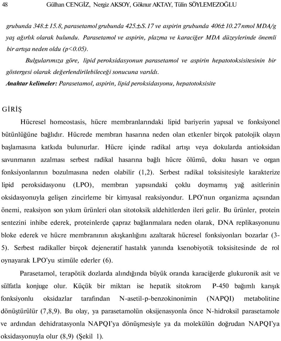 Bulgularımıza göre, lipid peroksidasyonun parasetamol ve aspirin hepatotoksisitesinin bir göstergesi olarak değerlendirilebileceği sonucuna varıldı.